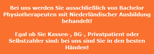 Bei uns werden Sie ausschließlich von Bachelor Physiotherapeuten mit Niederländischer Ausbildung behandelt!